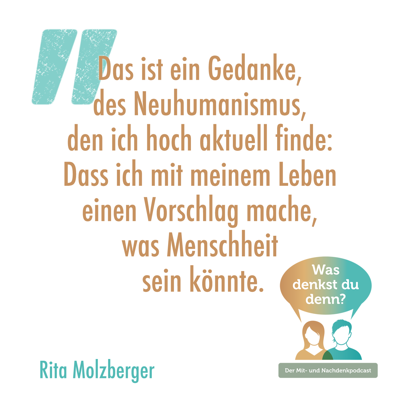 Zitat von Rita: Das ist ein Gedanke, des Neuhumanismus, den ich hoch aktuell finde: Dass ich mit meinem Leben einen Vorschlag mache, was Menschheit sein könnte.