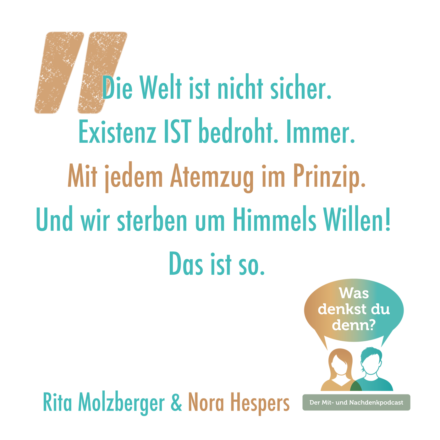 Rita: "Die Welt ist nicht sicher. Existenz ist bedroht. Immer" Nora: "Mit jedem Atemzug" Rita: "Und wir sterben um Himmels Willen! Das ist so."