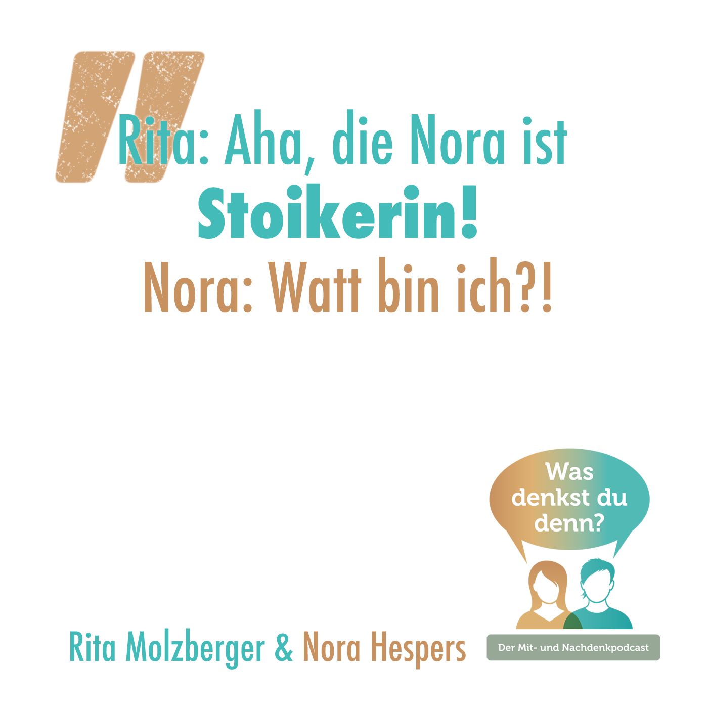 Rita stellt fest: Aha die Nora ist Stoikerin. Nora antwortet: Watt bin ich?