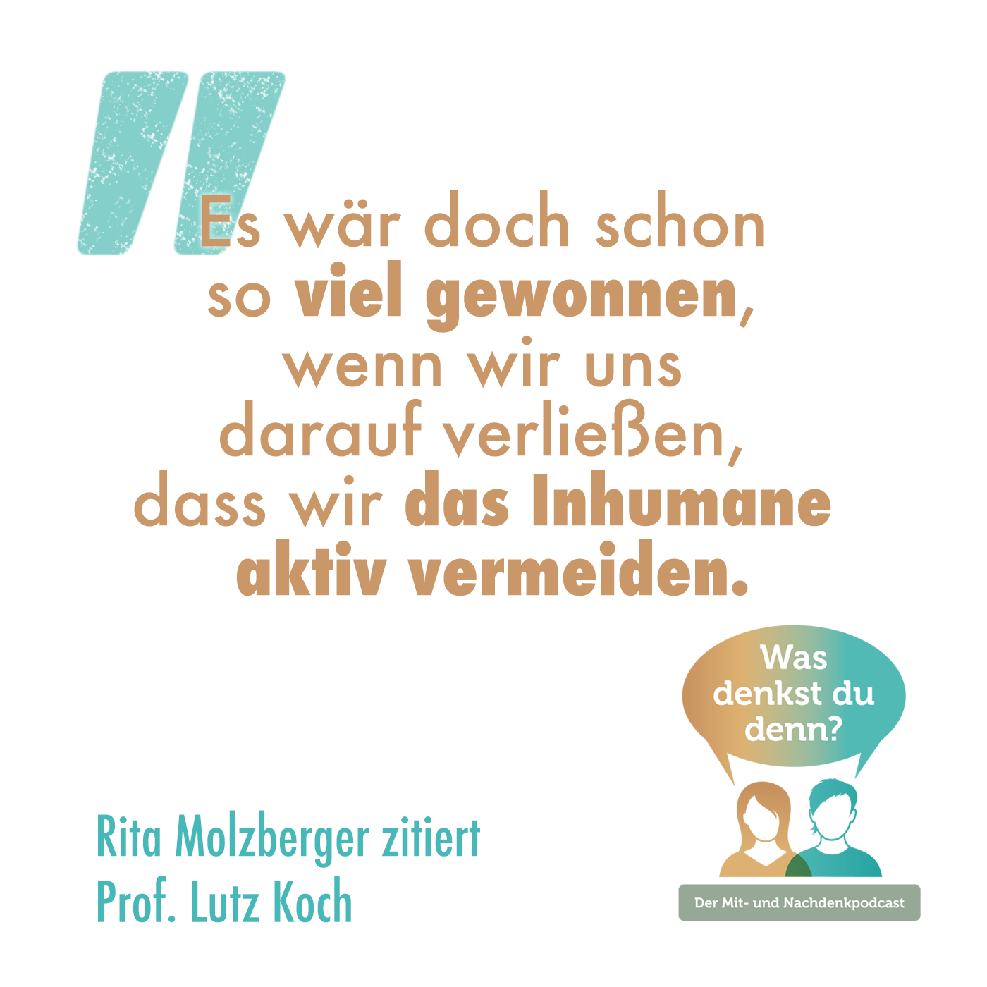 Es wär doch schon so viel gewonnen, wenn wir uns darauf verließen, dass wir das Inhumane aktiv vermeiden.