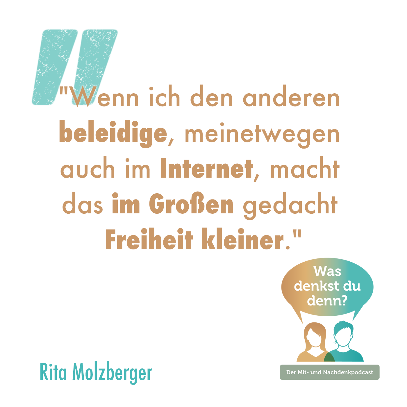 Zitat von Rita: "Wenn ich den anderen beleidige, meinetwegen auch im Internet, macht das im Großen gedacht Freiheit kleiner."