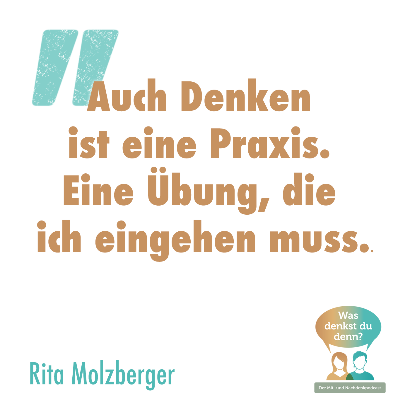 Zitat Rita Molzberger: "Auch Denken ist eine Praxis. Eine Übung, die ich eingehen muss.