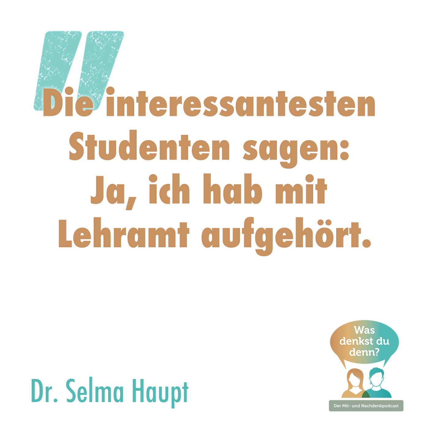 Zitat Dr. Selma Haupt: "Die interessantesten Studenten sagen: Ja, ich hab mit Lehramt aufgehört."