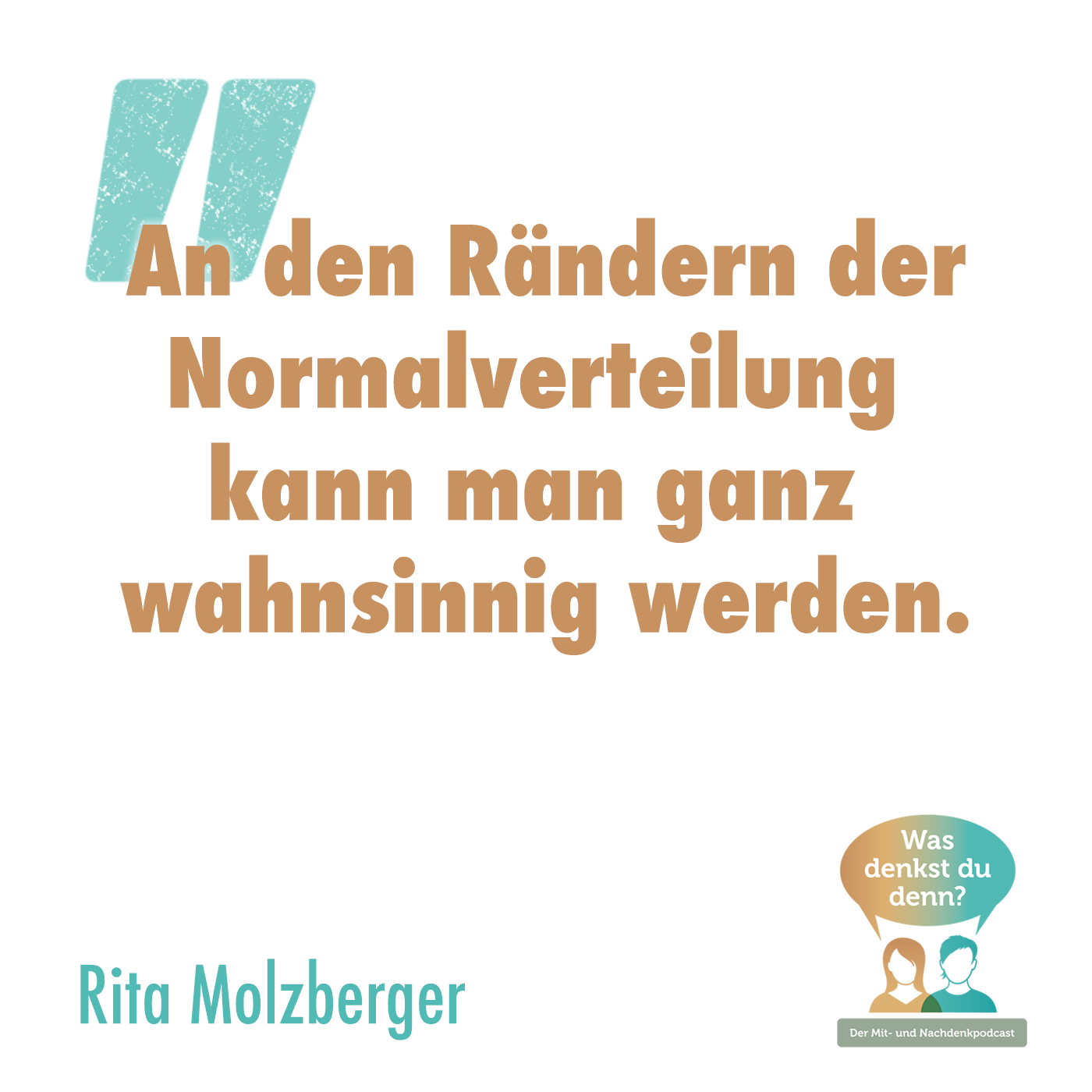 "An den Rändern der Normalverteilung kann man ganz wahnsinnig werden." - Zitat von Rita Molzberger