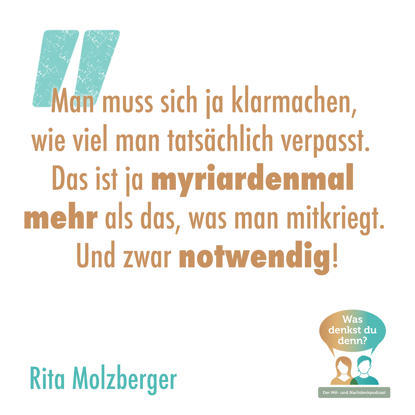 Zitat Rita Molzberger: "Man muss sich ja klarmachen, wie viel man tatsächlich verpasst. Das ist ja myriarden mal mehr als das, was man mitkriegt. Und zwar Notwendig!"