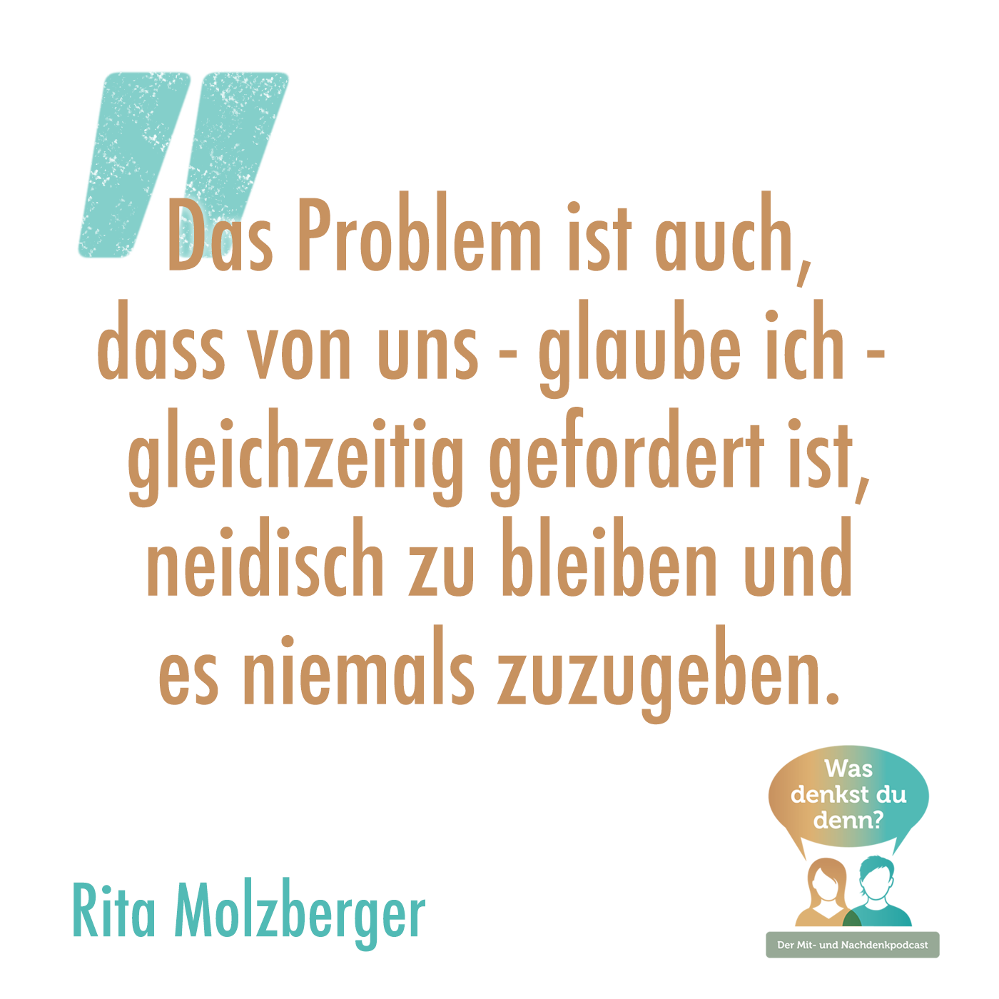 Zitat von Rita Molzberger: "Das Problem ist auch, dass von uns - glaube ich - gleichzeitig gefordert ist, neidisch zu bleiben und es niemals zuzugeben."