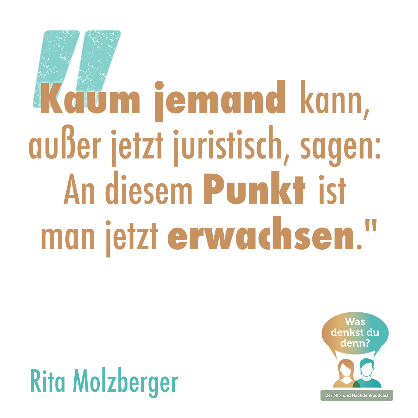 Zitat von Rita Molzberger: Kaum jemand kann, außer jetzt juristisch, sagen: An diesem Punkt ist man jetzt erwachsen."