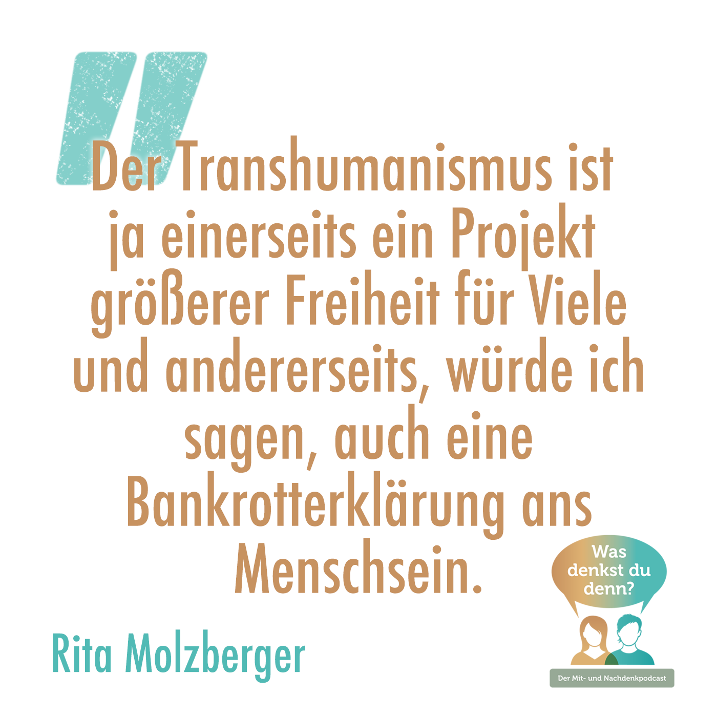 Zitat Rita Molzberger: Der Transhumanismus ist ja einerseits ein Projekt größerer Freiheit für Viele und andererseits, würde ich sagen, auch eine Bankrotterklärung ans Menschsein.